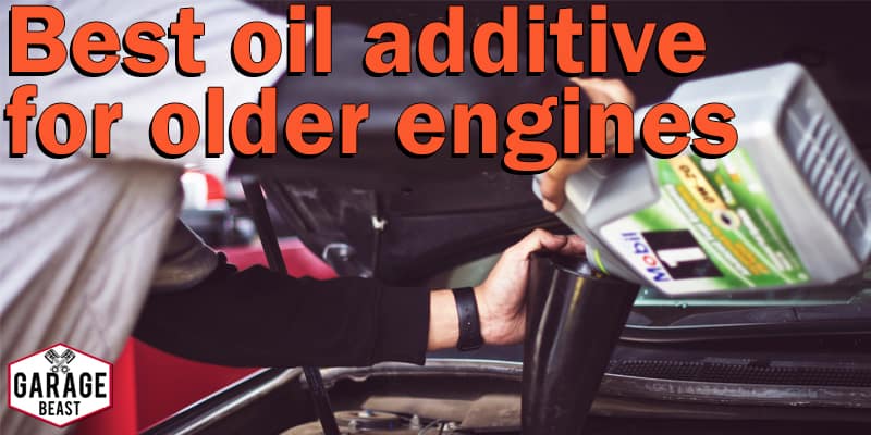 Best oil additive for older engines - GARAGE BEAST